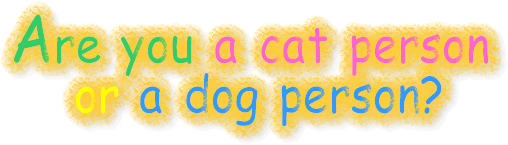 Are you a cat person or a dog person?